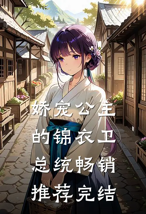 娇宠公主的锦衣卫总统畅销推荐完结
