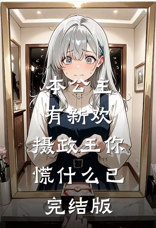 本公主有新欢，摄政王你慌什么已完结版