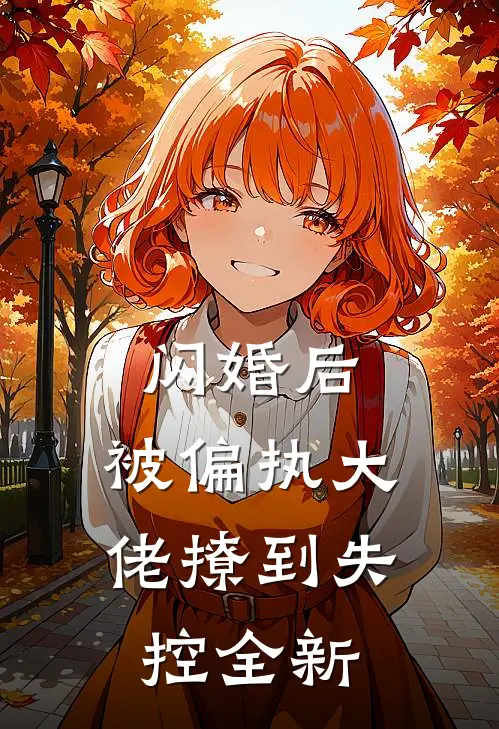 闪婚后，被偏执大佬撩到失控全新