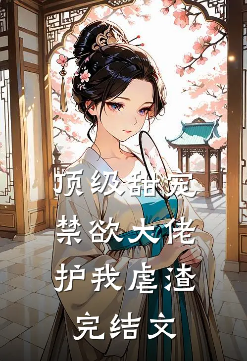 顶级甜宠禁欲大佬护我虐渣完结文