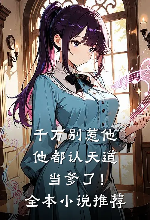 千万别惹他,他都认天道当爹了!全本推荐