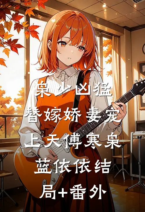 枭少凶猛，替嫁娇妻宠上天傅寒枭蓝依依结局+番外
