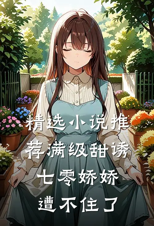精选小说推荐满级甜诱：七零娇娇遭不住了