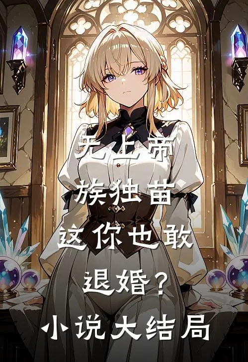 无上帝族独苗,这你也敢退婚?大结局