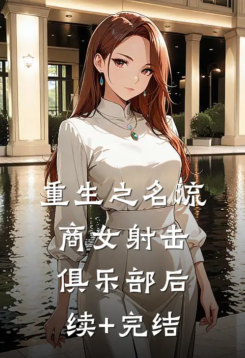 重生之名流商女-射击俱乐部后续+完结
