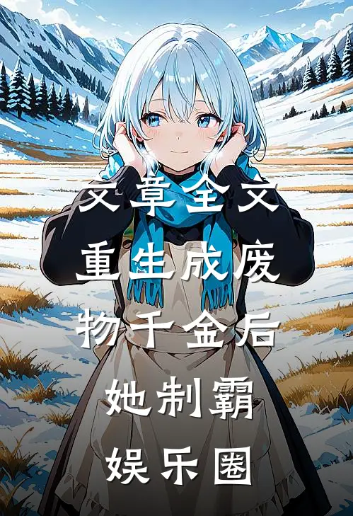 文章全文重生成废物千金后，她制霸娱乐圈