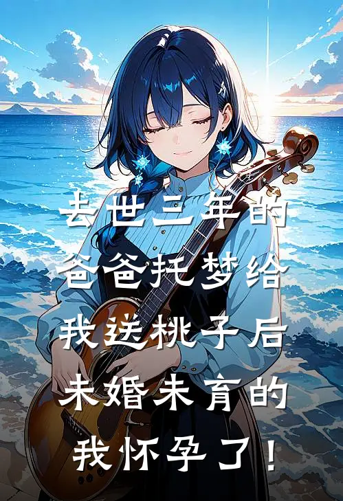 去世三年的爸爸托梦给我送桃子后，未婚未育的我怀孕了！