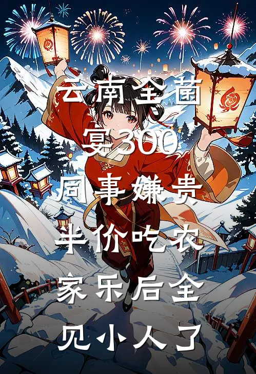 云南全菌宴300同事嫌贵，半价吃农家乐后全见小人了