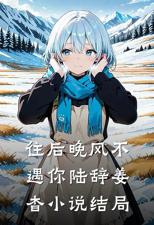 往后晚风不遇你陆辞姜杳小说结局