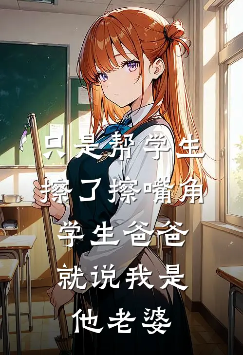 只是帮学生擦了擦嘴角，学生爸爸就说我是他老婆