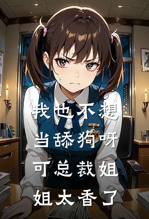 我也不想当舔狗呀，可总裁姐姐太香了