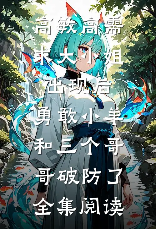 高敏高需求大小姐出现后，勇敢小羊和三个哥哥破防了全集阅读
