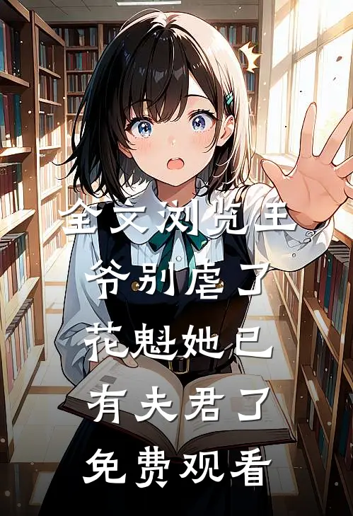 全文浏览王爷别虐了,花魁她已有夫君了免费观看