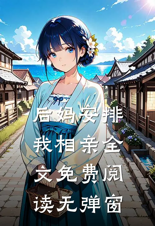 后妈安排我相亲全文免费阅读无弹窗