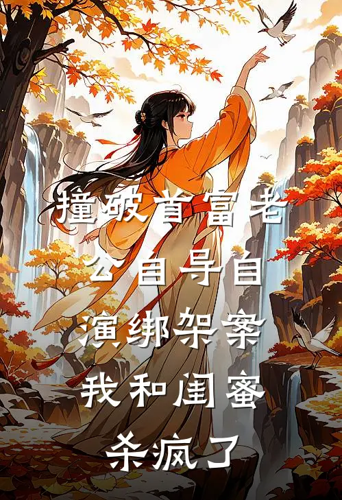 撞破首富老公自导自演绑架案，我和闺蜜杀疯了