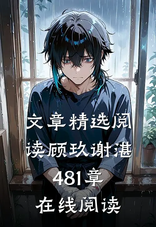 文章精选阅读顾玖谢湛481章在线阅读