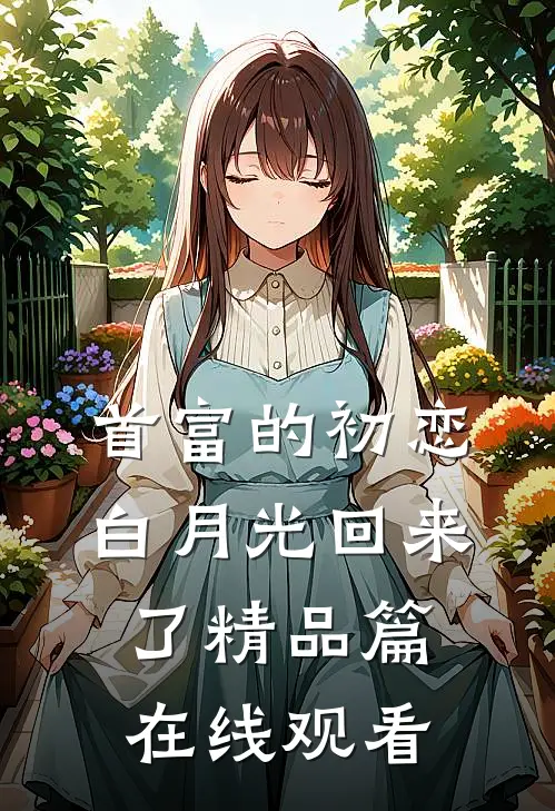首富的初恋白月光回来了精品篇在线观看