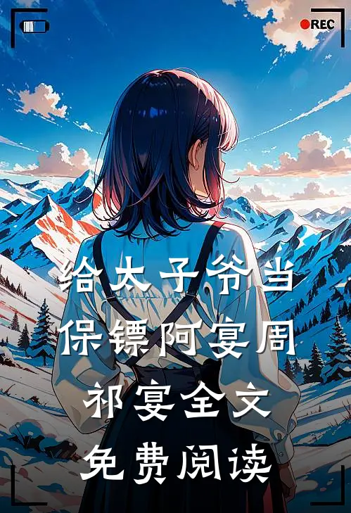 给太子爷当保镖阿宴周祁宴全文免费阅读