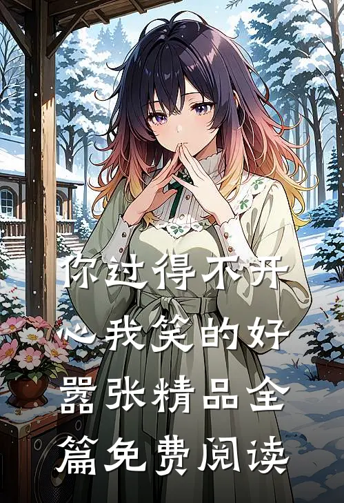 你过得不开心我笑的好嚣张精品全篇免费阅读