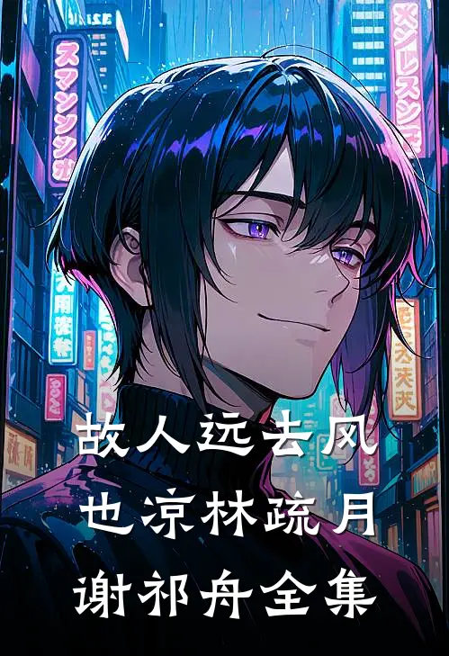 故人远去风也凉林疏月谢祁舟全集