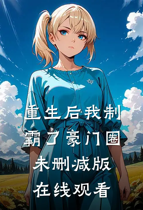 重生后我制霸了豪门圈未删减版在线观看