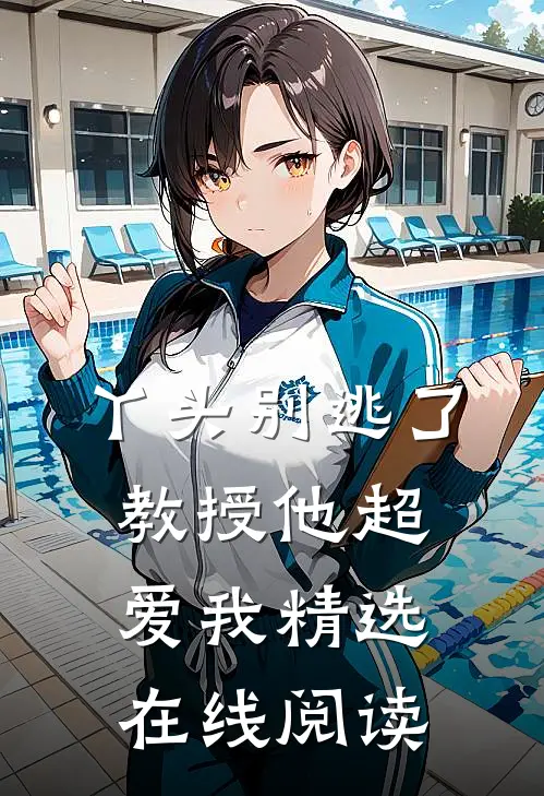 丫头别逃了教授他超爱我精选在线阅读
