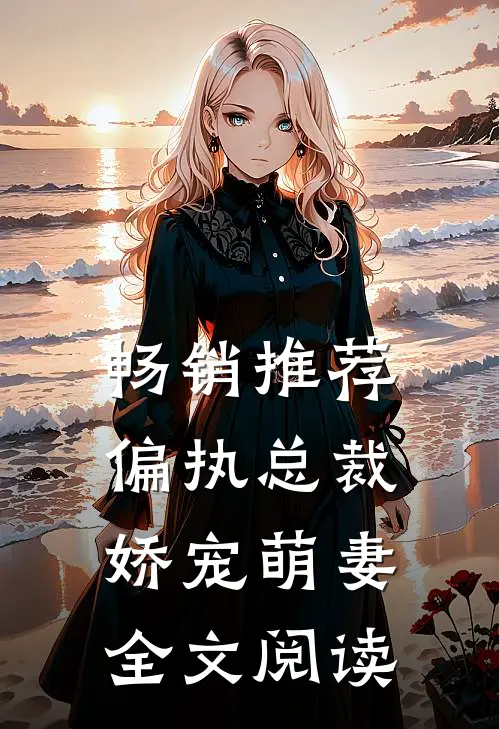 畅销推荐偏执总裁娇宠萌妻全文阅读