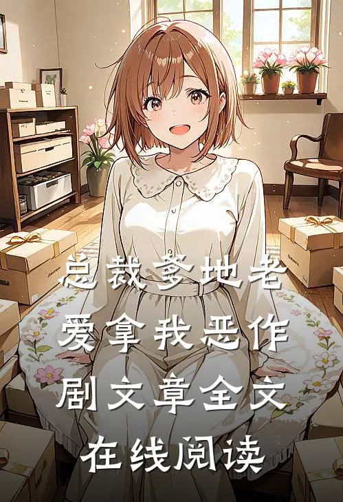 总裁爹地老爱拿我恶作剧文章全文在线阅读