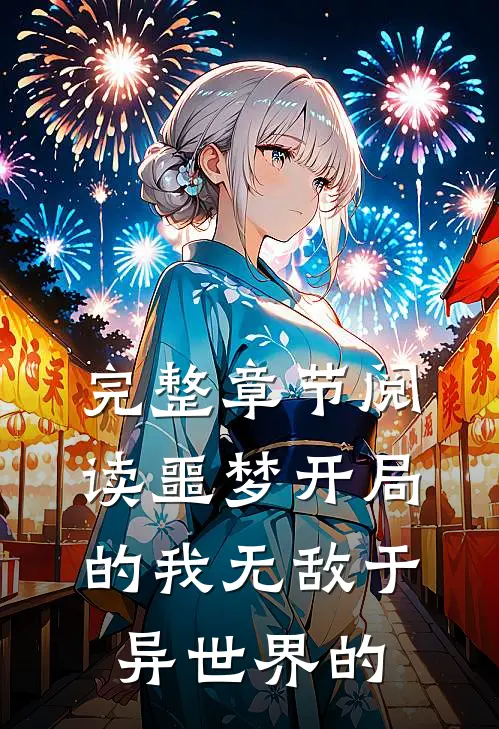 完整章节阅读噩梦开局的我无敌于异世界的