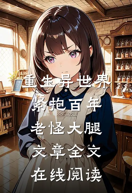 重生异世界紧抱百年老怪大腿文章全文在线阅读