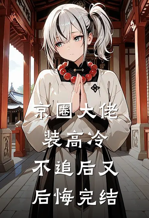 京圈大佬装高冷，不追后又后悔完结