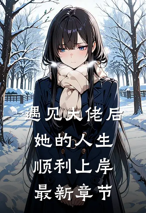 遇见大佬后，她的人生顺利上岸最新章节