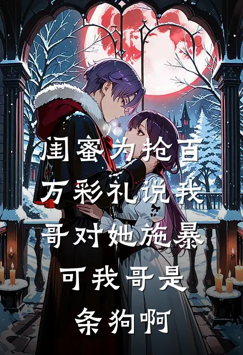 闺蜜为抢百万彩礼说我哥对她施暴，可我哥是条狗啊