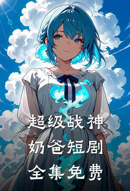 超级战神奶爸短剧全集免费