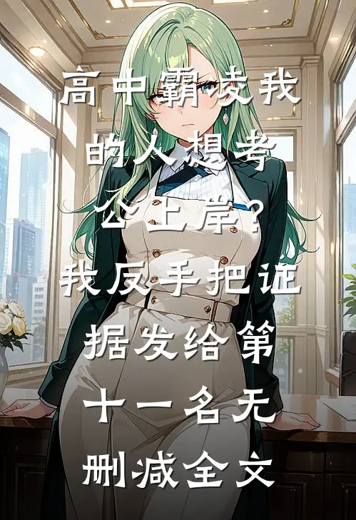 高中霸凌我的人想考公上岸？我反手把证据发给第十一名无删减全文