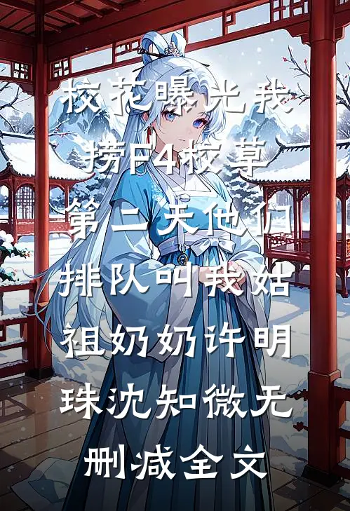 校花曝光我捞F4校草，第二天他们排队叫我姑祖奶奶许明珠沈知微无删减全文