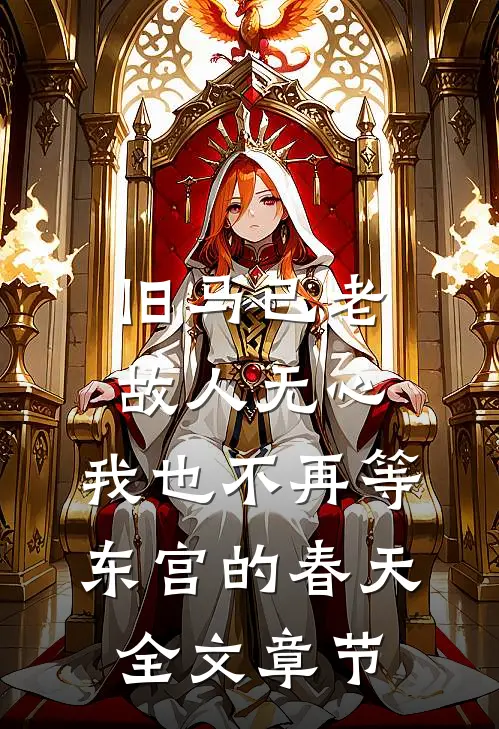 旧马已老，故人无心，我也不再等东宫的春天全文章节