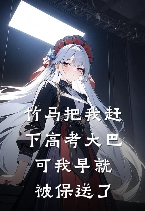 竹马把我赶下高考大巴，可我早就被保送了