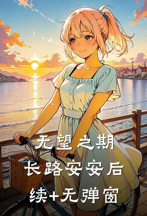 无望之期，长路安安后续+无弹窗