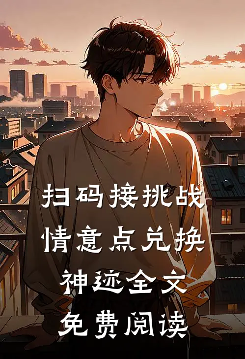 扫码接挑战，情意点兑换神迹全文免费阅读