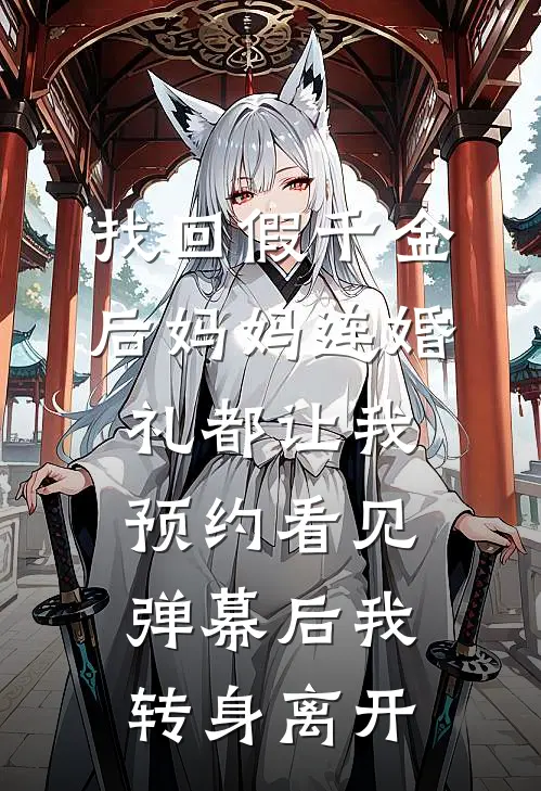 找回假千金后妈妈连婚礼都让我预约看见弹幕后我转身离开
