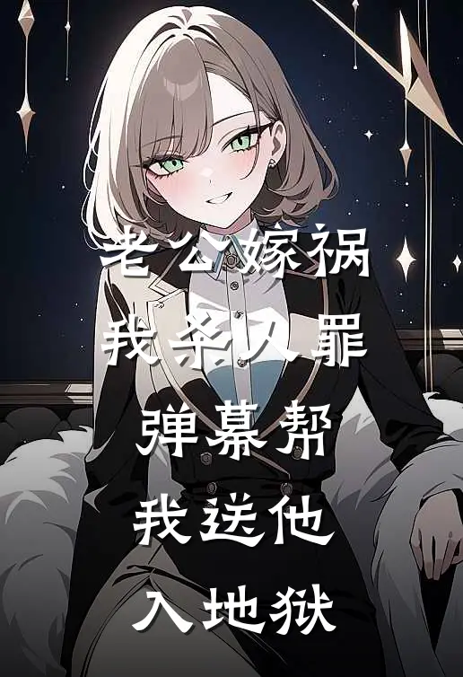 老公嫁祸我杀人罪，弹幕帮我送他入地狱