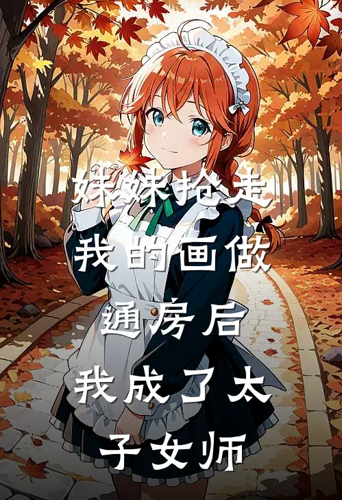 妹妹抢走我的画做通房后，我成了太子女师