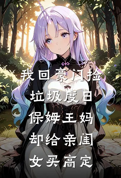 我回豪门捡垃圾度日，保姆王妈却给亲闺女买高定