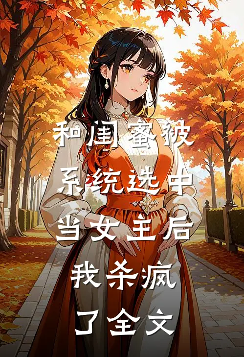 和闺蜜被系统选中当女主后,我杀疯了全文阅读