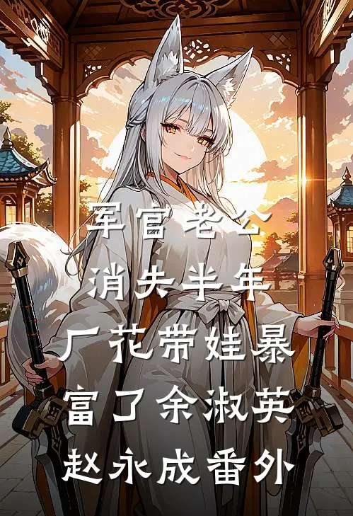 军官老公消失半年，厂花带娃暴富了余淑英赵永成番外