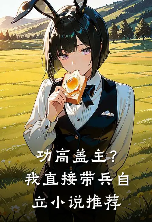 功高盖主？我直接带兵自立小说推荐