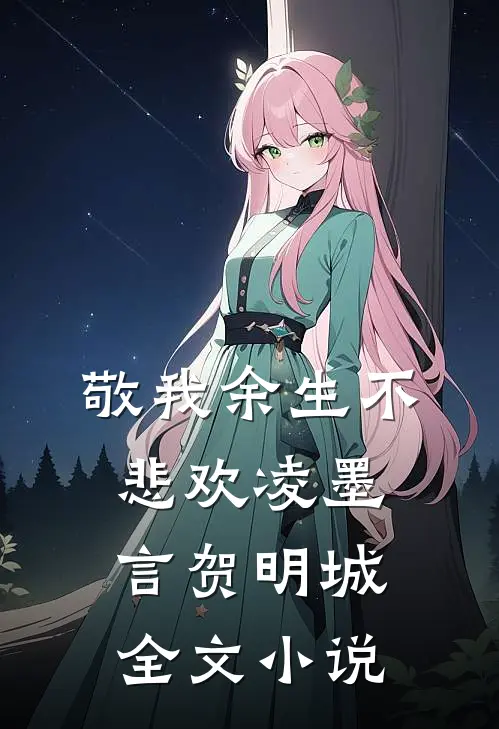 敬我余生不悲欢凌墨言贺明城全文小说