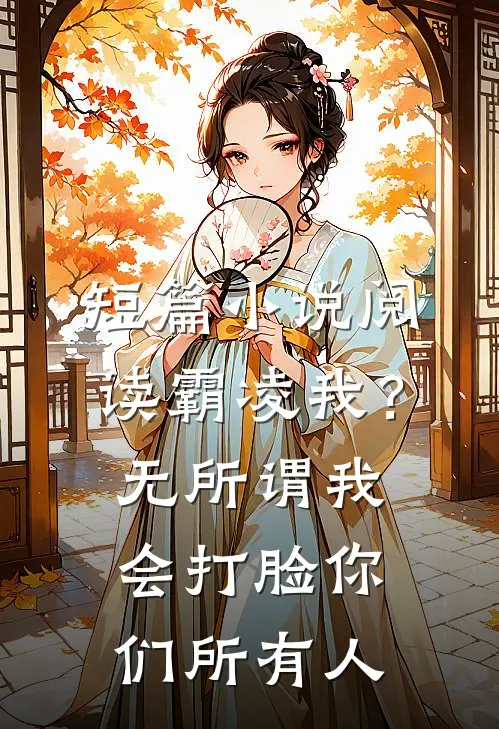 短篇小说阅读霸凌我？无所谓，我会打脸你们所有人