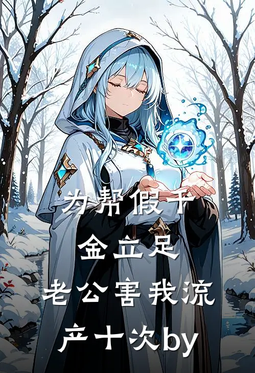 为帮假千金立足，老公害我流产十次by